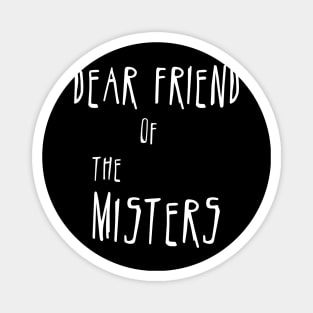 Dear Friend of the Misters Magnet